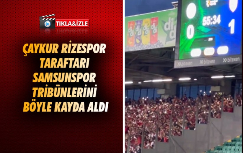 Çaykur Rizespor taraftarı Samsunspor tribünlerini böyle kayda aldı