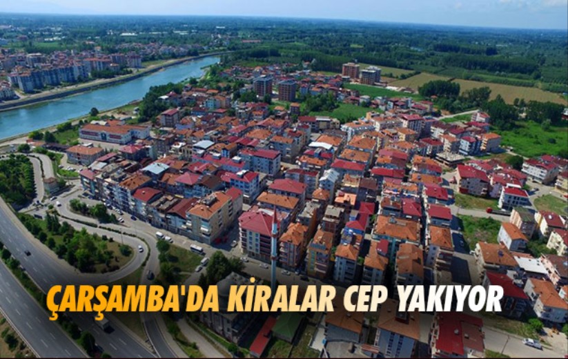 Çarşamba'da kiralar cep yakıyor