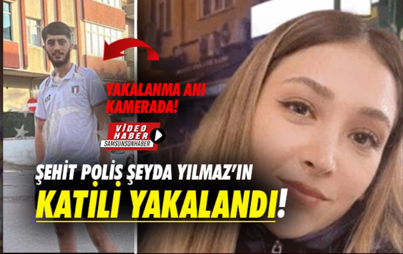 Şehit Polis Şeyda Yılmaz'ın katili yakalandı! İşte o görüntüler...