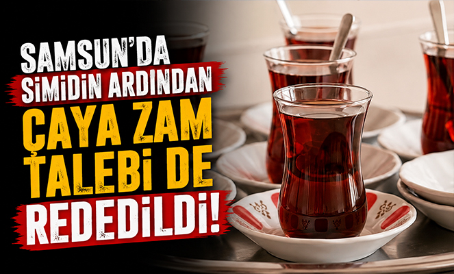 Samsun'da simidin ardından çaya zam talebi de reddedildi