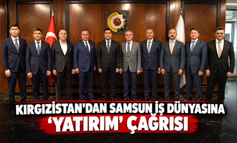 Kırgızistan'dan Samsun iş dünyasına 'yatırım' çağrısı