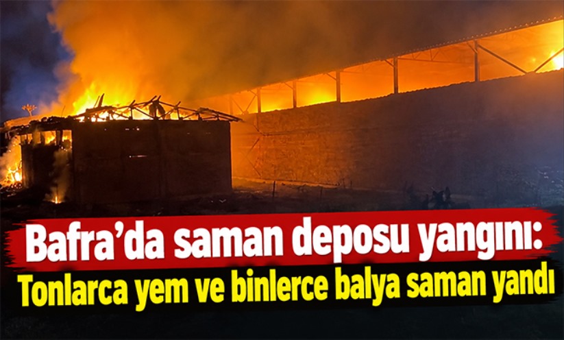 Bafra'da saman deposu alevlere teslim oldu: Tonlarca yem ve binlerce balya yandı