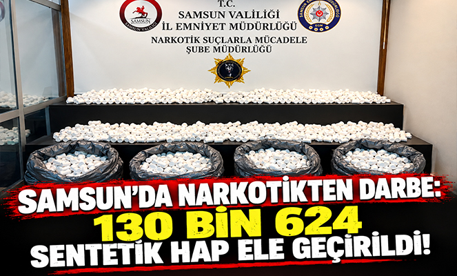 Samsun'da 130 bin 624 sentetik ecza ele geçirildi
