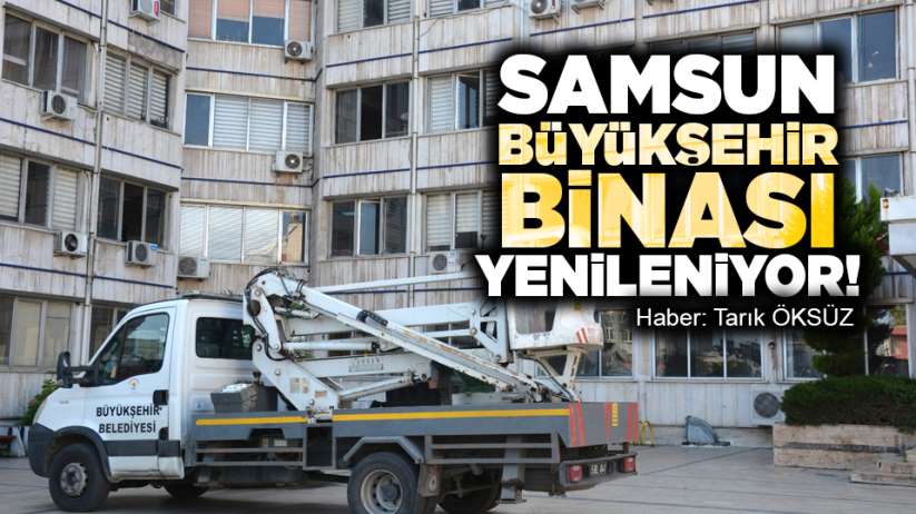 Samsun Büyükşehir binası yenileniyor!