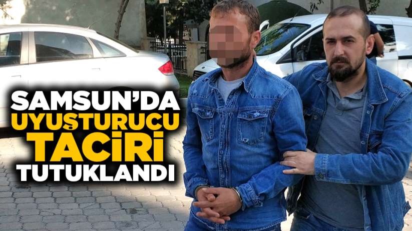 Samsun'da uyuşturucu taciri tutuklandı