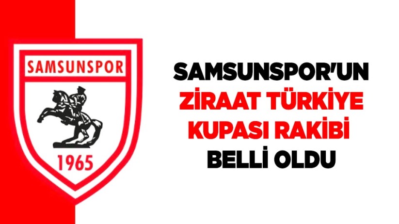 Samsunspor'un Ziraat Türkiye Kupası rakibi belli oldu