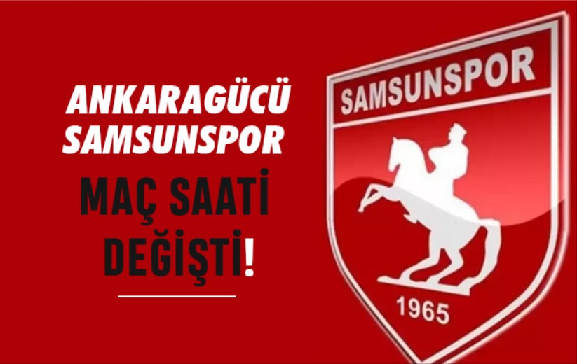 Ankaragücü-Samsunspor maç saati değişti!