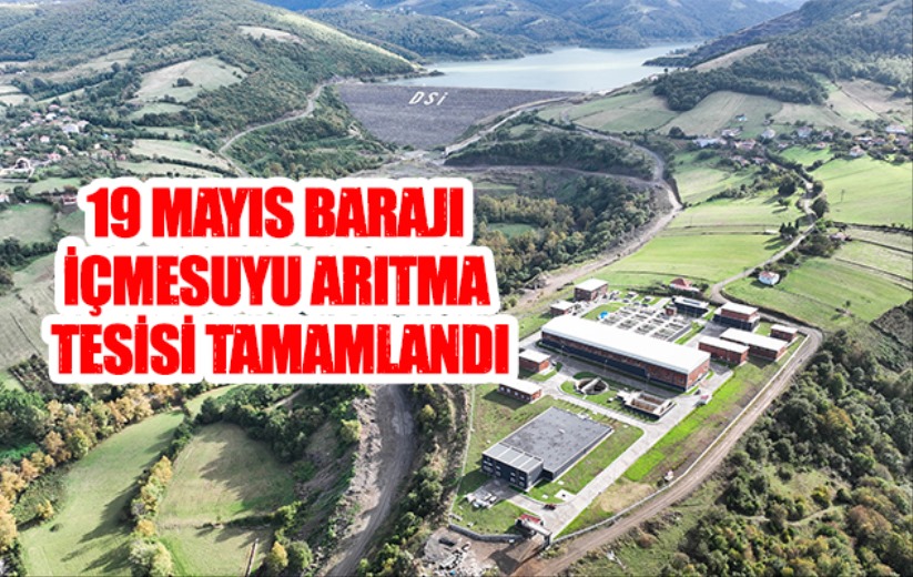 19 Mayıs Barajı İçmesuyu Arıtma Tesisi tamamlandı