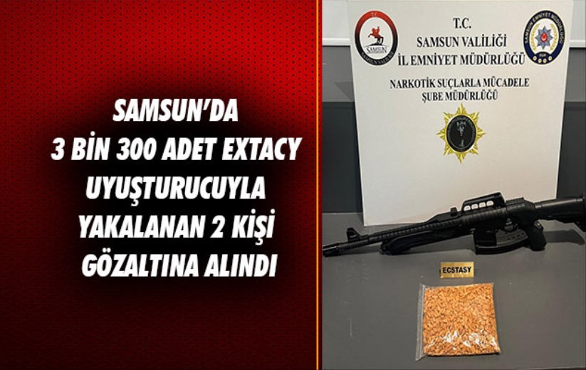 Samsun'da 3 bin 300 adet extacy uyuşturucuyla yakalanan 2 kişi gözaltına alındı