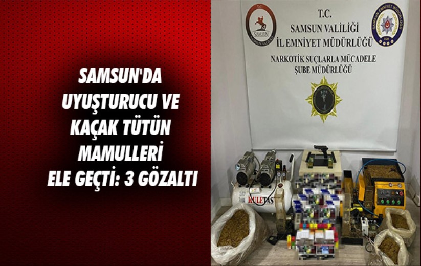 Samsun'da uyuşturucu ve kaçak tütün mamulleri ele geçti: 3 gözaltı