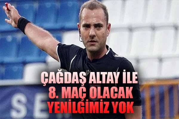 Çağdaş Altay ile 8. Maç olacak; Yenilgimiz Yok