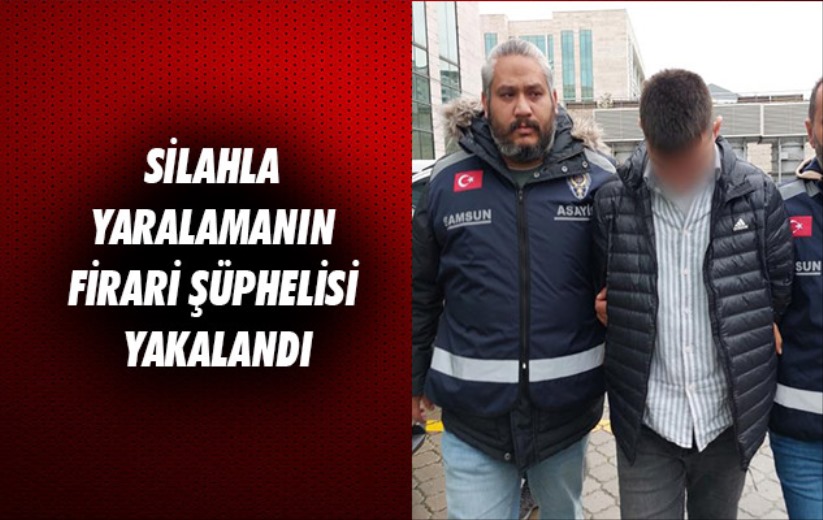 Samsun'da silahla yaralamanın firari şüphelisi yakalandı