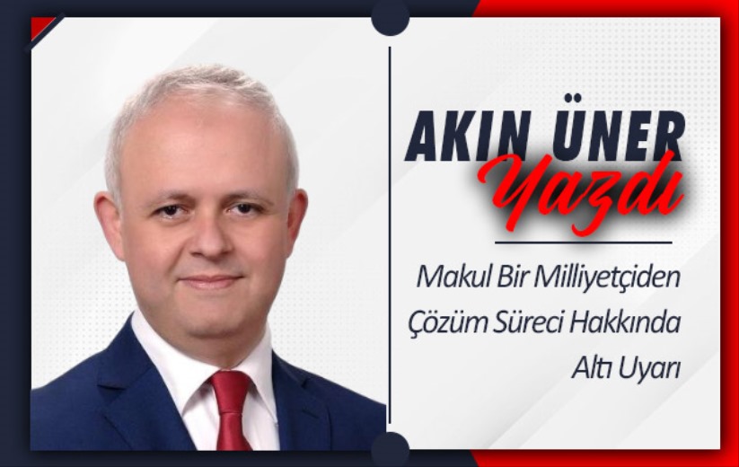 'Makul Bir Milliyetçiden Çözüm Süreci Hakkında Altı Uyarı'