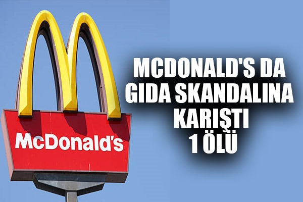 McDonald's'ın adı da gıda skandalına karıştı 1 ölü