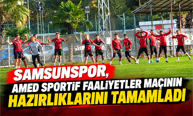 Samsunspor, Amed Sportif Faaliyetler maçının hazırlıklarını tamamladı