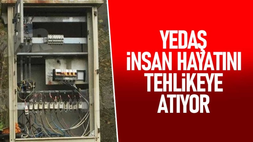 YEDAŞ, insan hayatını tehlikeye atıyor