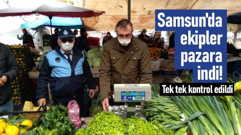 Samsun'da ekipler pazara indi! Tek tek kontrol edildi