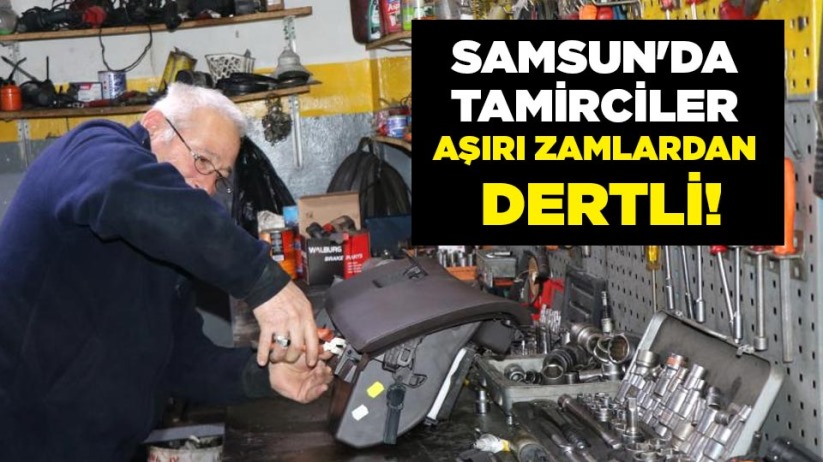 Samsun'da tamirciler aşırı zamlardan dertli!