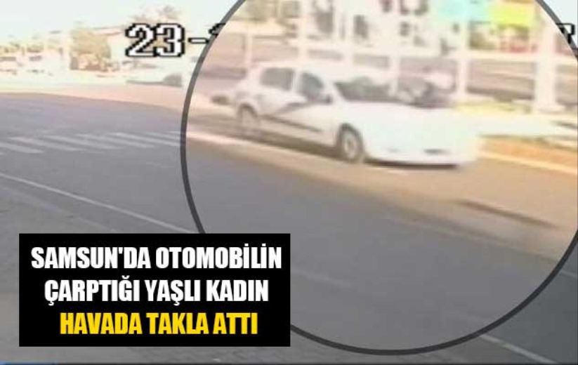 Samsun'da otomobilin çarptığı yaşlı kadın havada takla attı