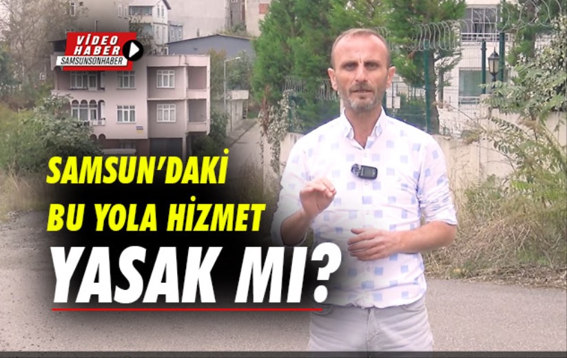 Samsun'daki bu yola hizmet yasak mı?