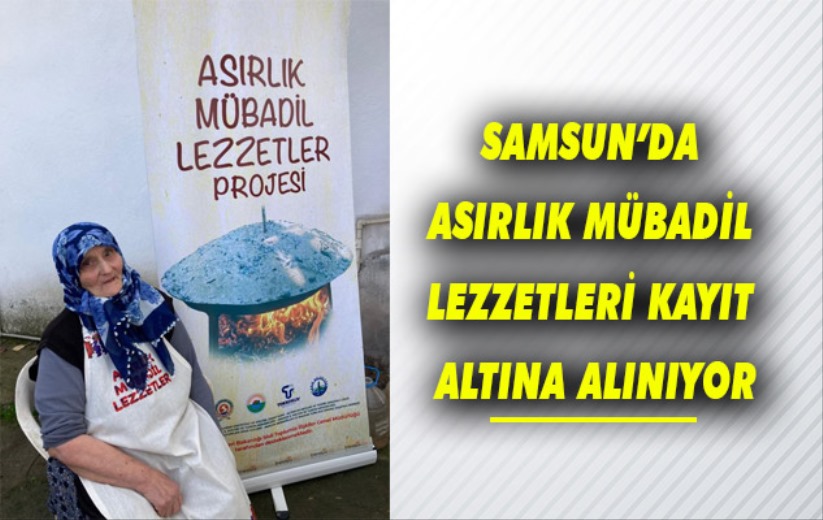 Samsun'da asırlık mübadil lezzetleri kayıt altına alınıyor