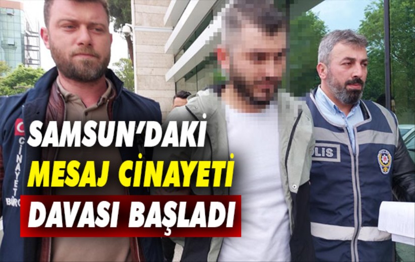 Samsun'daki mesaj cinayeti davası başladı