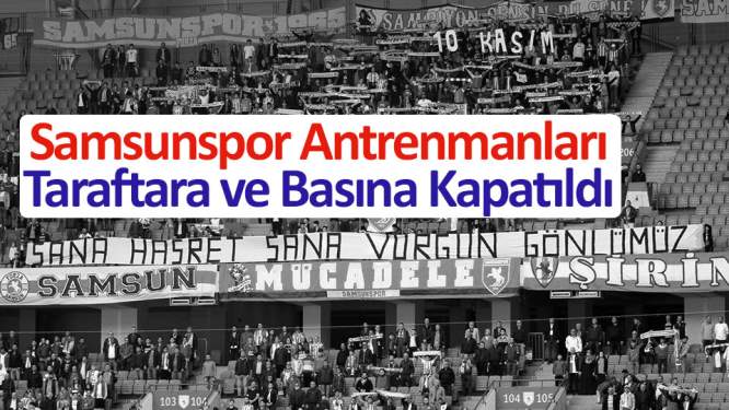 Yılport Samsunspor'da antrenmanlar basına ve taraftara kapatıldı