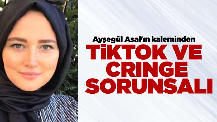 Ayşegül Asal'ın kaleminden.. TİKTOK VE CRINGE SORUNSALI