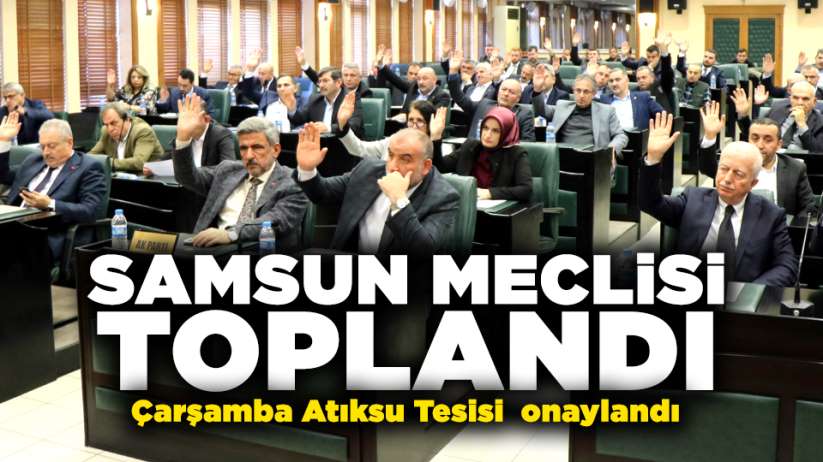 Samsun meclisi toplandı! Çarşamba Atıksu Tesisi onaylandı
