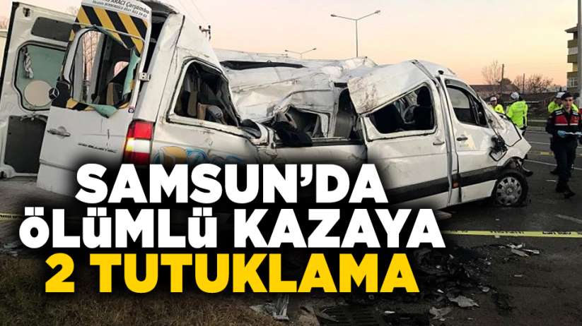 Samsun'da ölümlü servis kazasına 2 tutuklama! 