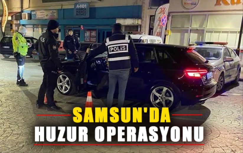 Samsun'da huzur operasyonu