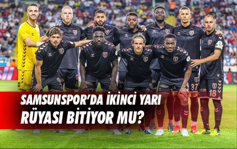 Samsunspor'da ikinci yarı rüyası bitiyor mu?