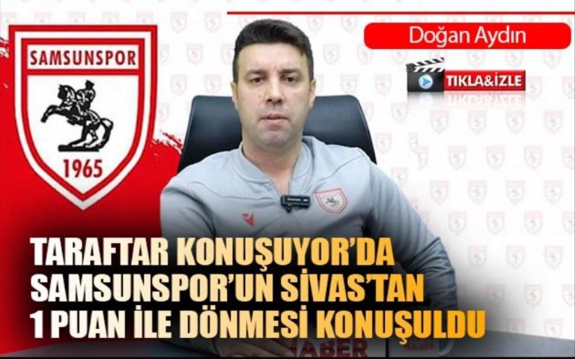 Samsunsonhaber'de Taraftar Konuşuyor: Sivasspor deplasmanı ve kaybedilen iki puan