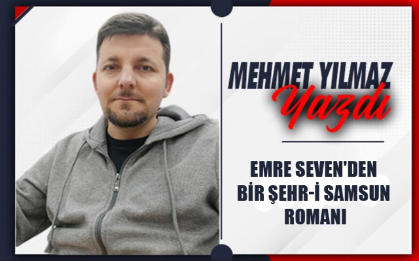 Emre Seven'den Bir Şehr-i Samsun Romanı