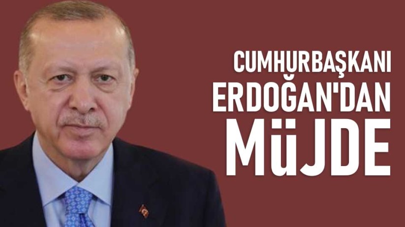 Cumhurbaşkanı Erdoğan'dan müjde
