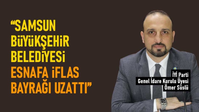 Süslü: Büyükşehir Belediyesi, esnafa iflas bayrağı uzattı