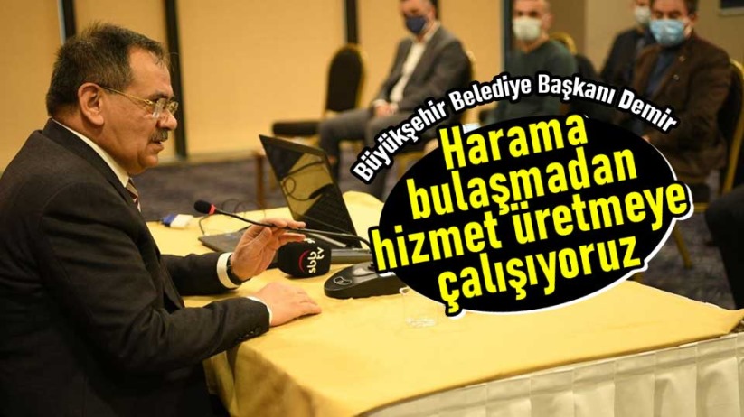 Başkan Demir: Harama bulaşmadan hizmet üretmeye çalışıyoruz