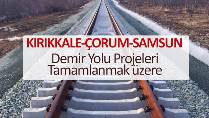 'Kırıkkale-Çorum-Samsun demir yolu projeleri tamamlanmak üzere'
