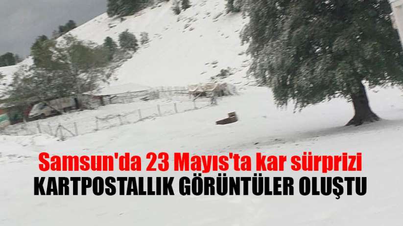 Samsun'da 23 Mayıs'ta kar sürprizi