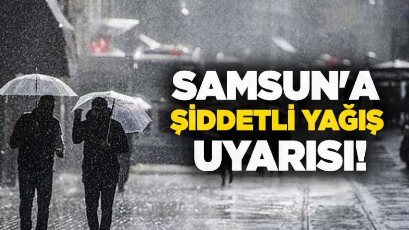 Samsun'a şiddetli yağış uyarısı!