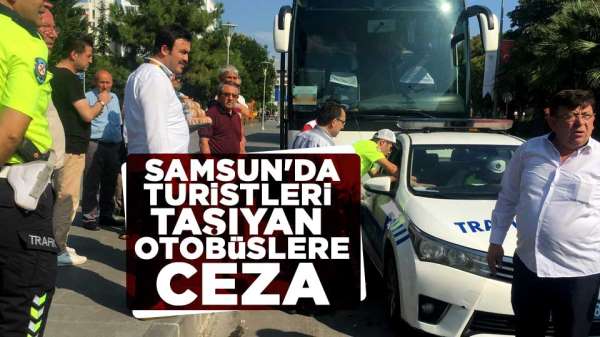Samsun'da turistleri taşıyan otobüse ceza