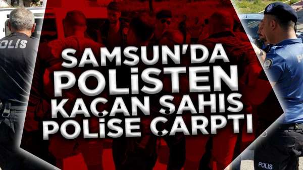 Samsun'da polisten kaç bir kişi polise çaptı