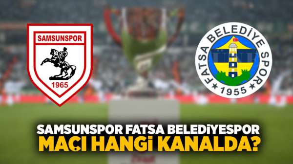 Samsunspor Fatsa Belediyespor maçı hangi kanalda?