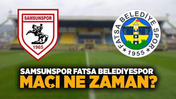 Samsunspor Fatsa Belediyespor maçı ne zaman?
