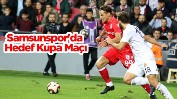 Samsunspor'da Hedef Kupa Maçı