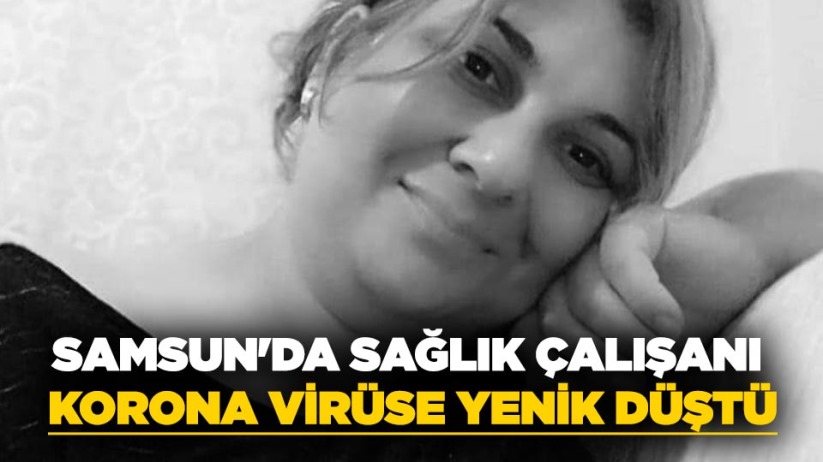 Samsun'da sağlık çalışanı korona virüse yenik düştü