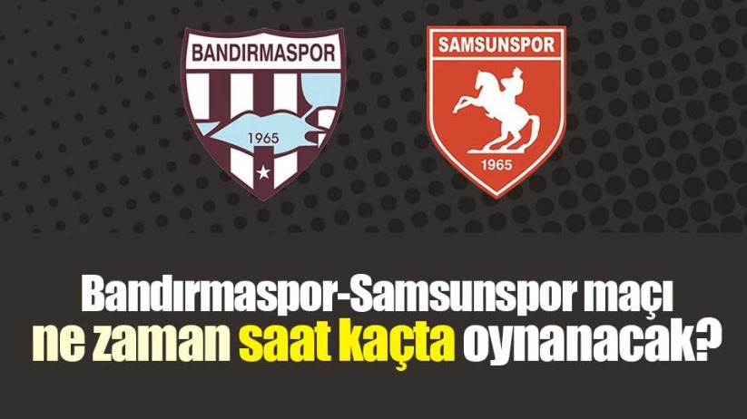 Bandırmaspor-Samsunspor maçı ne zaman saat kaçta oynanacak?