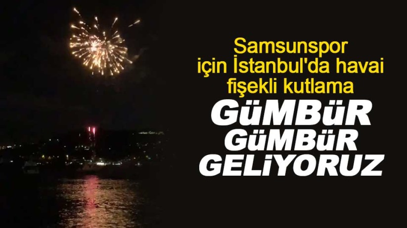 Samsunspor için İstanbul'da havai fişekli kutlama