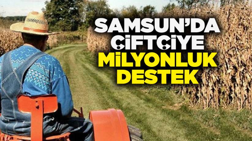 Samsun'da çiftçiye milyonluk destek