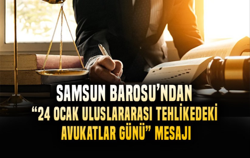 Samsun Barosu'ndan '24 Ocak Uluslararası Tehlikedeki Avukatlar Günü' mesajı